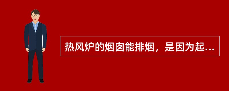 热风炉的烟囱能排烟，是因为起到了（）作用。