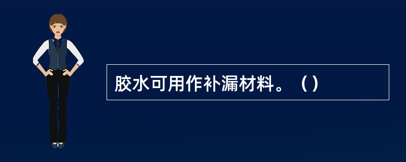 胶水可用作补漏材料。（）