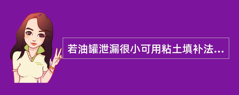 若油罐泄漏很小可用粘土填补法补漏。（）