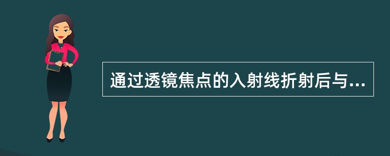 通过透镜焦点的入射线折射后与光轴（）。