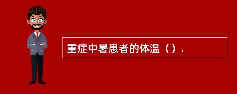 重症中暑患者的体温（）.