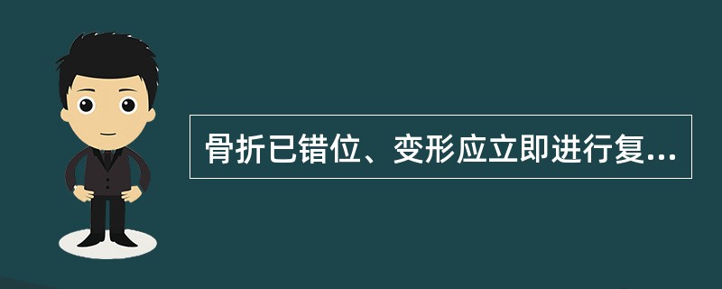 骨折已错位、变形应立即进行复位，以防畸形愈合。