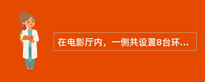 在电影厅内，一侧共设置8台环绕声扬声器，已知扬声器的灵敏度为94dB，功率为20