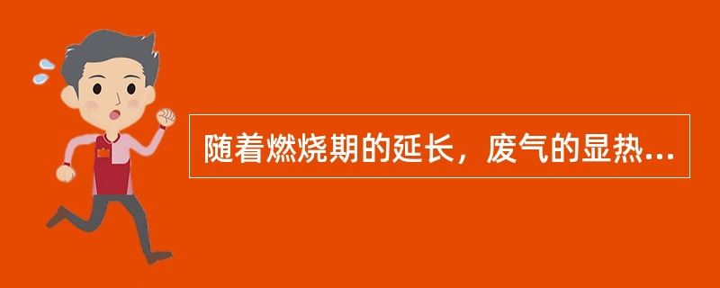 随着燃烧期的延长，废气的显热损失不断增加，而随燃烧时间的缩短，热风炉换炉的热损失