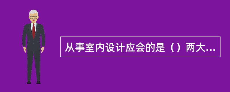 从事室内设计应会的是（）两大项。