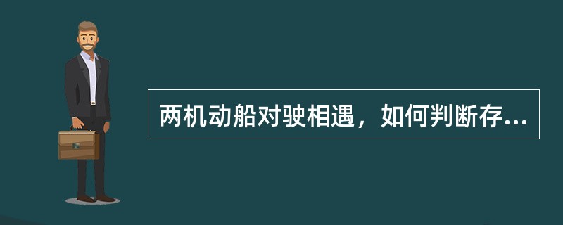 两机动船对驶相遇，如何判断存在碰撞危险？