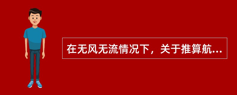 在无风无流情况下，关于推算航程以下正确的是（）。