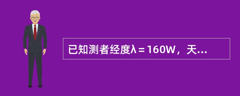 已知测者经度λ＝160W，天体地方时角LHA＝200°，天体格林时角GHA=（）