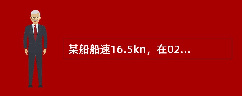 某船船速16.5kn，在0253时，观测A灯塔真方位254°，0315时船速减到