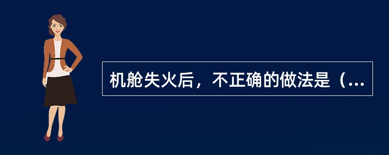 机舱失火后，不正确的做法是（）。