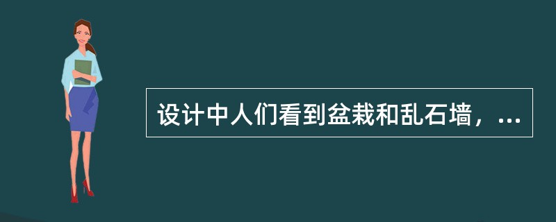 设计中人们看到盆栽和乱石墙，想到大自然，这是（）。