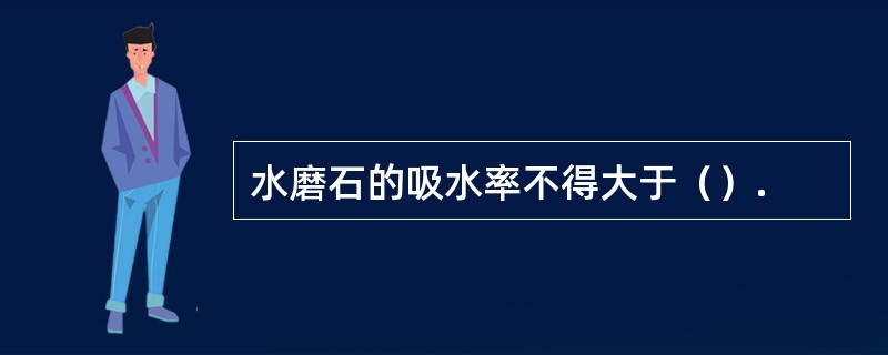 水磨石的吸水率不得大于（）.