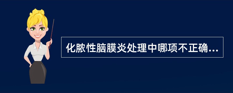 化脓性脑膜炎处理中哪项不正确（）