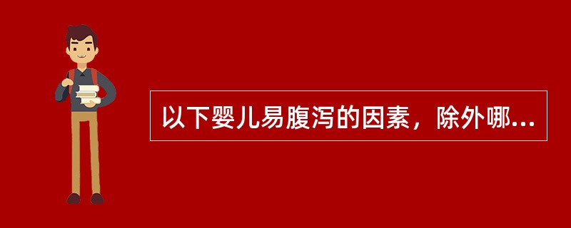 以下婴儿易腹泻的因素，除外哪一项（）