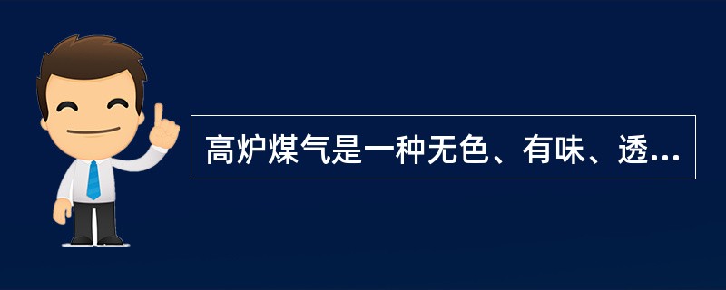 高炉煤气是一种无色、有味、透明的有毒气体。（）