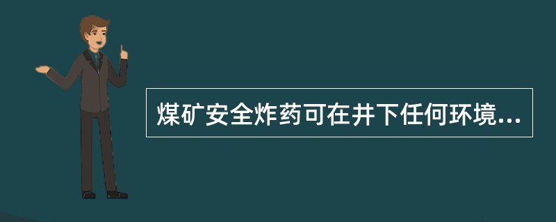 煤矿安全炸药可在井下任何环境中使用。（）