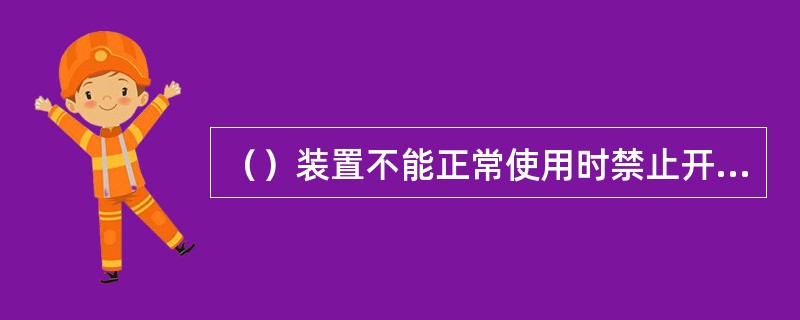 （）装置不能正常使用时禁止开机割煤。