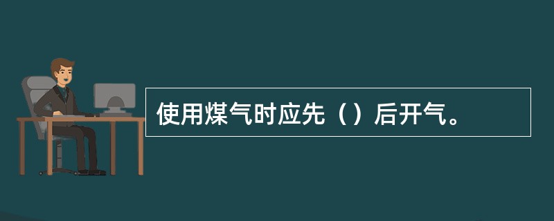 使用煤气时应先（）后开气。