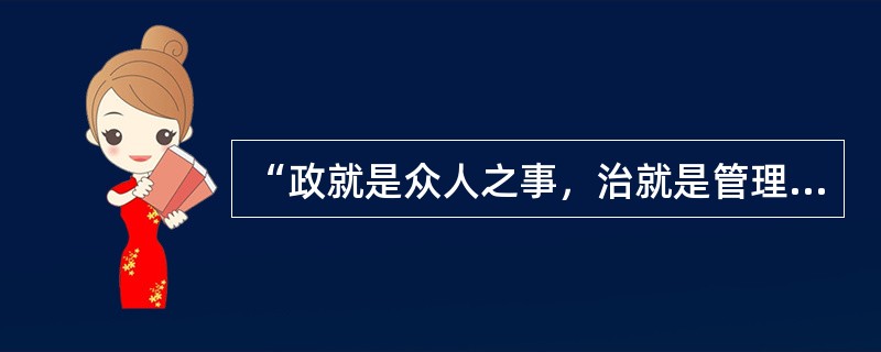 “政就是众人之事，治就是管理，管理众人之事，便是政治。”说这句话的是（）