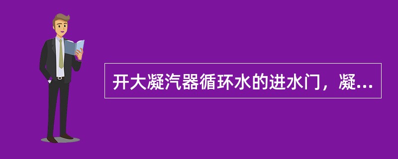 开大凝汽器循环水的进水门，凝汽器的冷却水量（）。