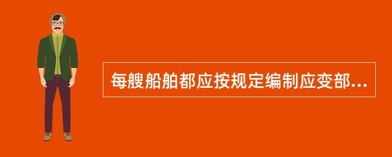 每艘船舶都应按规定编制应变部署表，除驾驶台、机舱等工作区域须张贴应变部署表外，餐