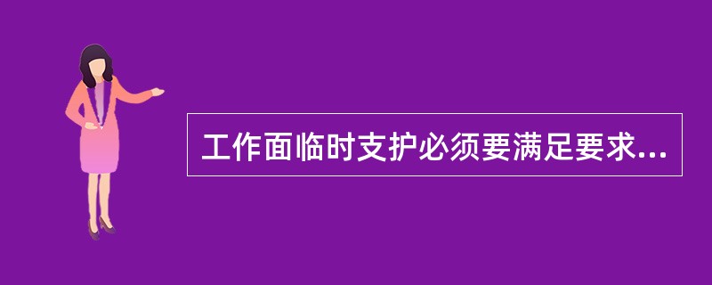 工作面临时支护必须要满足要求，符合煤矿（）规定，使用的前探梁在前移时，其前探梁卡