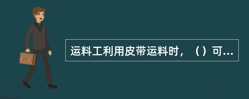 运料工利用皮带运料时，（）可以作为卸料地点。