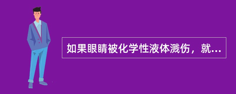 如果眼睛被化学性液体溅伤，就应立即将面部放入盛有清洁水的水盆内眨眼睛进行清洗。