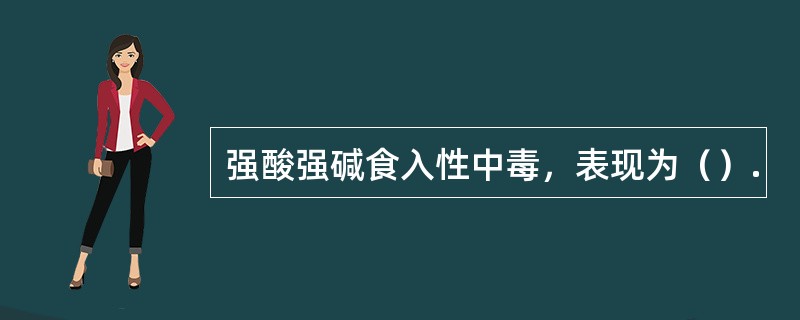 强酸强碱食入性中毒，表现为（）.