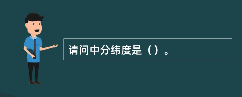 请问中分纬度是（）。