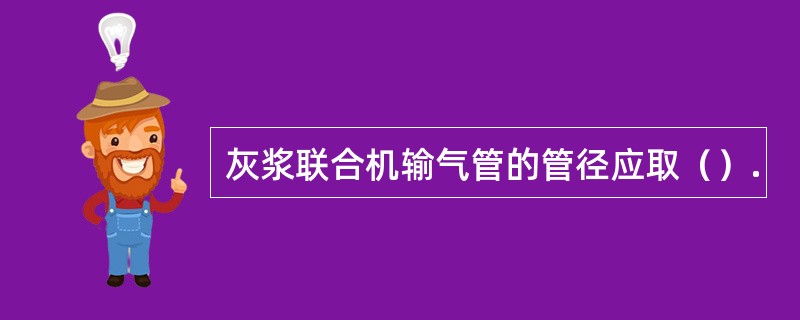 灰浆联合机输气管的管径应取（）.