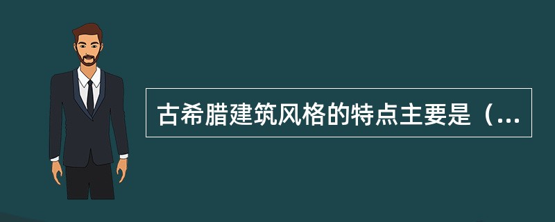 古希腊建筑风格的特点主要是（）、（）、（）。