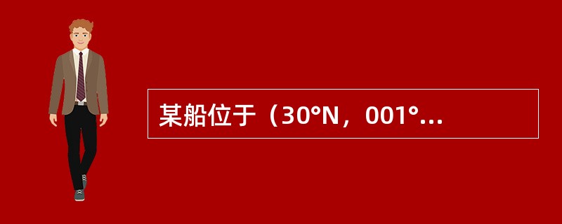 某船位于（30°N，001°W），真航向090°，航行到（30°N，10°E），