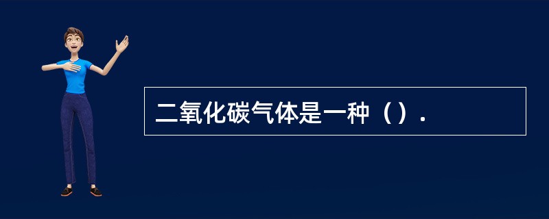 二氧化碳气体是一种（）.