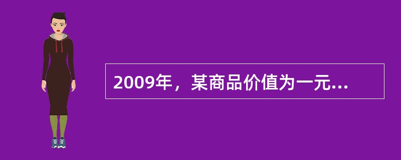 2009年，某商品价值为一元。2010年，生产该商品的社会劳动生产率提高了25%