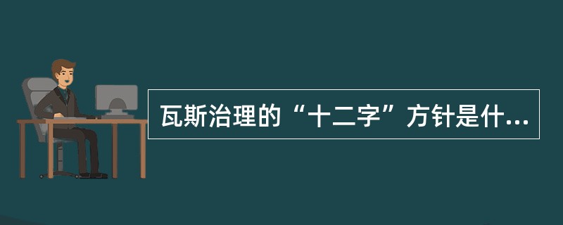 瓦斯治理的“十二字”方针是什么？