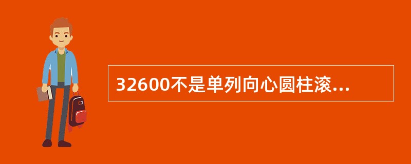 32600不是单列向心圆柱滚子轴承的国际代号。（）