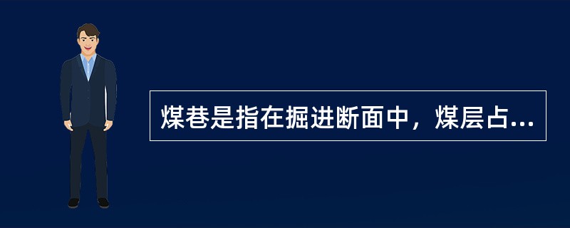 煤巷是指在掘进断面中，煤层占4/5以上（包括4/5在内）的巷道。煤巷掘进的施工方