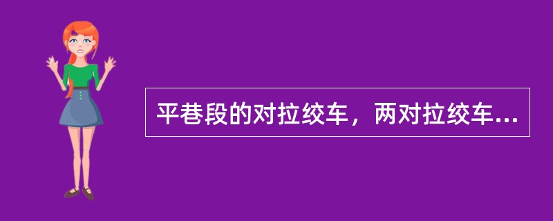 平巷段的对拉绞车，两对拉绞车的型号可以不相同。（）