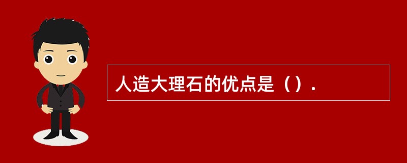 人造大理石的优点是（）.