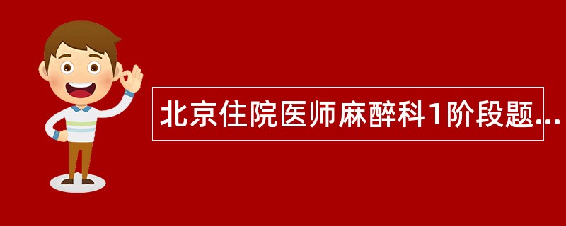 北京住院医师麻醉科1阶段题库