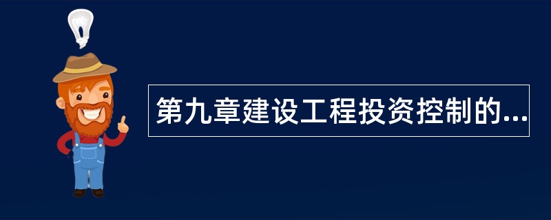 第九章建设工程投资控制的措施和任务题库