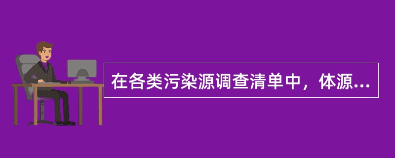 在各类污染源调查清单中，体源所特有的内容有（）。