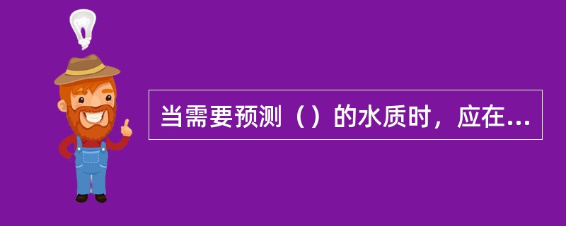 当需要预测（）的水质时，应在该段河流中布设若干预测点。