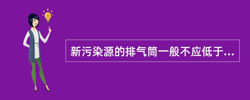 新污染源的排气筒一般不应低于（）。