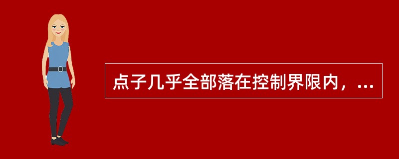 点子几乎全部落在控制界限内，是指（）。