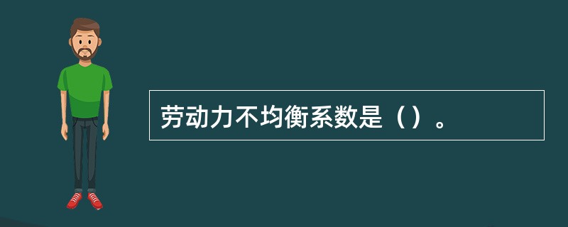 劳动力不均衡系数是（）。