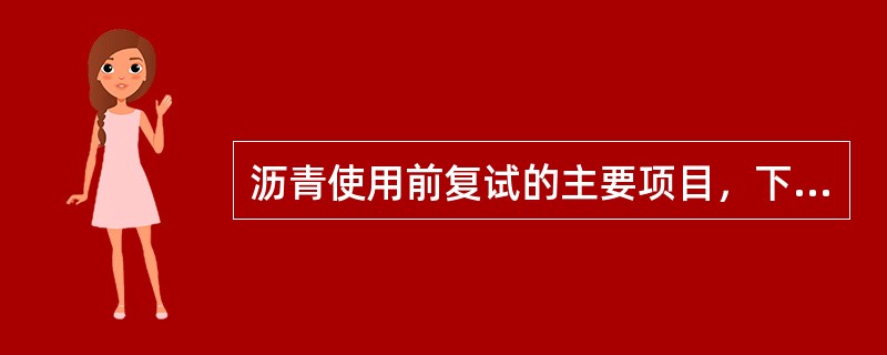 沥青使用前复试的主要项目，下列那些是正确的？（）