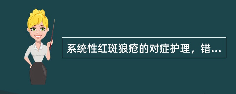 系统性红斑狼疮的对症护理，错误的是（）。