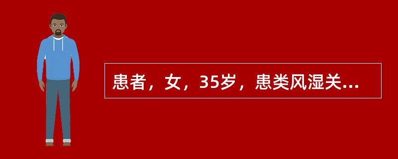 患者，女，35岁，患类风湿关节炎5年，加重3个月。主诉全身多个关节对称性肿痛，晨